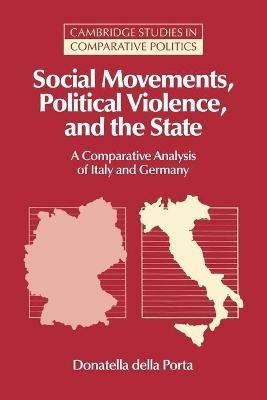 Social Movements, Political Violence, and the State: A Comparative Analysis of Italy and Germany - Donatella della Porta - cover