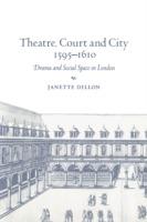 Theatre, Court and City, 1595-1610: Drama and Social Space in London - Janette Dillon - cover