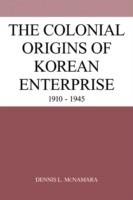 The Colonial Origins of Korean Enterprise: 1910-1945 - Dennis L. McNamara - cover