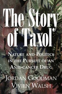 The Story of Taxol: Nature and Politics in the Pursuit of an Anti-Cancer Drug - Jordan Goodman,Vivien Walsh - cover