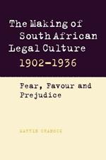 The Making of South African Legal Culture 1902-1936: Fear, Favour and Prejudice