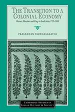 The Transition to a Colonial Economy: Weavers, Merchants and Kings in South India, 1720-1800