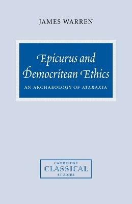 Epicurus and Democritean Ethics: An Archaeology of Ataraxia - James Warren - cover