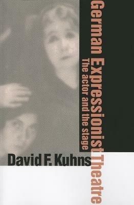 German Expressionist Theatre: The Actor and the Stage - David F. Kuhns - cover