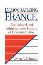 Democratizing France: The Political and Administrative History of Decentralization