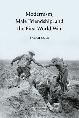 Modernism, Male Friendship, and the First World War - Sarah Cole - cover