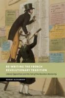 Re-Writing the French Revolutionary Tradition: Liberal Opposition and the Fall of the Bourbon Monarchy - Robert Alexander - cover