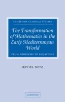 The Transformation of Mathematics in the Early Mediterranean World: From Problems to Equations - Reviel Netz - cover