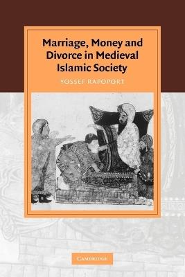 Marriage, Money and Divorce in Medieval Islamic Society - Yossef Rapoport - cover