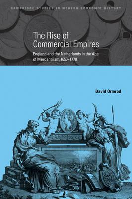 The Rise of Commercial Empires: England and the Netherlands in the Age of Mercantilism, 1650-1770 - David Ormrod - cover