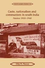 Caste, Nationalism and Communism in South India: Malabar 1900-1948