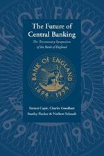 The Future of Central Banking: The Tercentenary Symposium of the Bank of England