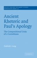 Ancient Rhetoric and Paul's Apology: The Compositional Unity of 2 Corinthians