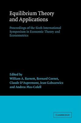 Equilibrium Theory and Applications: Proceedings of the Sixth International Symposium in Economic Theory and Econometrics - cover
