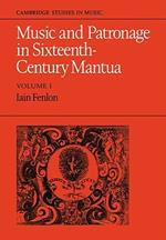 Music and Patronage in Sixteenth-Century Mantua: Volume 1