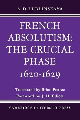 French Absolutism: The Crucial Phase, 1620-1629 - A. D. Lublinskaya - cover