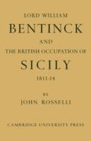 Lord William Bentinck and the British Occupation of Sicily 1811-1814 - John Rosselli - cover