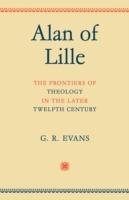 Alan of Lille: The Frontiers of Theology in the Later Twelfth Century - G. R. Evans - cover