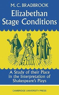 Elizabethan Stage Conditions: A Study of their Place in the Interpretation of Shakespeare's Plays - M. C. Bradbrook - cover