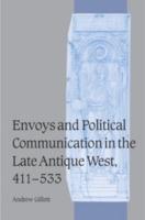 Envoys and Political Communication in the Late Antique West, 411-533 - Andrew Gillett - cover