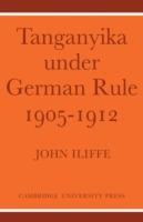 Tanganyika Under German Rule 1905-1912 - John Iliffe - cover