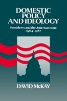 Domestic Policy and Ideology: Presidents and the American State, 1964-1987 - David McKay - cover