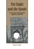 The Eagle and the Spade: Archaeology in Rome during the Napoleonic Era