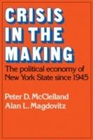 Crisis in the Making: The Political Economy of New York State since 1945 - Peter D. McClelland,Alan L. Magdovitz - cover