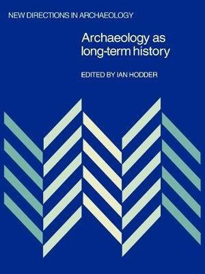 Archaeology as Long-Term History - Ian Hodder - cover