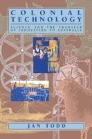 Colonial Technology: Science and the Transfer of Innovation to Australia - Jan Todd - cover