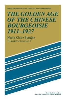 The Golden Age of the Chinese Bourgeoisie 1911-1937 - Marie-Claire Bergere - cover