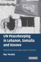 UN Peacekeeping in Lebanon, Somalia and Kosovo: Operational and Legal Issues in Practice - Ray Murphy - cover