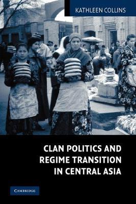 Clan Politics and Regime Transition in Central Asia - Kathleen Collins - cover