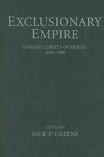 Exclusionary Empire: English Liberty Overseas, 1600–1900