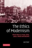 The Ethics of Modernism: Moral Ideas in Yeats, Eliot, Joyce, Woolf and Beckett