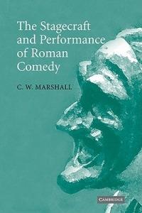 The Stagecraft and Performance of Roman Comedy - C. W. Marshall - cover
