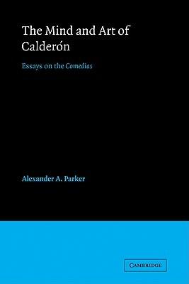 The Mind and Art of Calderon: Essays on the Comedias - Alexander Augustine Parker - cover