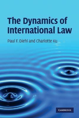 The Dynamics of International Law - Paul F. Diehl,Charlotte Ku - cover