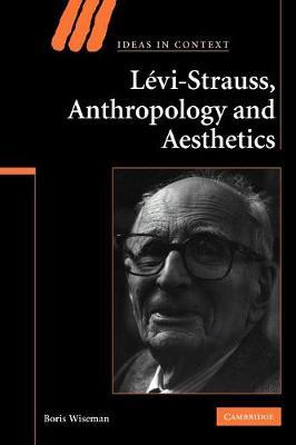 Levi-Strauss, Anthropology, and Aesthetics - Boris Wiseman - cover