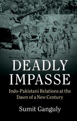 Deadly Impasse: Indo-Pakistani Relations at the Dawn of a New Century - Sumit Ganguly - cover