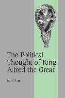 The Political Thought of King Alfred the Great - David Pratt - cover