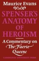 Spenser's Anatomy of Heroism: A Commentary on 'The Faerie Queene'