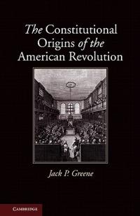 The Constitutional Origins of the American Revolution - Jack P. Greene - cover
