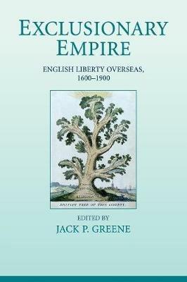 Exclusionary Empire: English Liberty Overseas, 1600-1900 - cover