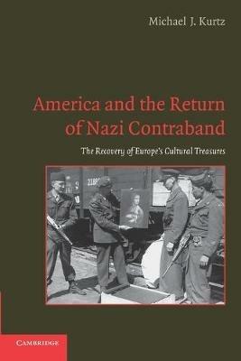 America and the Return of Nazi Contraband: The Recovery of Europe's Cultural Treasures - Michael J. Kurtz - cover