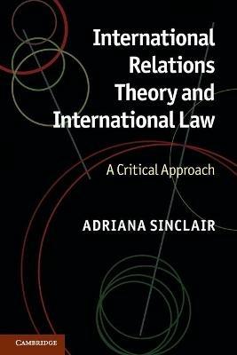 International Relations Theory and International Law: A Critical Approach - Adriana Sinclair - cover