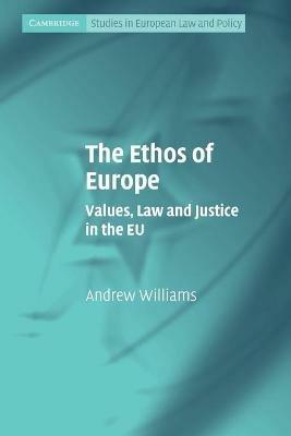 The Ethos of Europe: Values, Law and Justice in the EU - Andrew Williams - cover