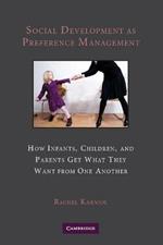 Social Development as Preference Management: How Infants, Children, and Parents Get What They Want from One Another