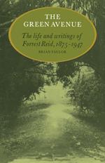 The Green Avenue: The Life and Writings of Forrest Reid, 1875-1947