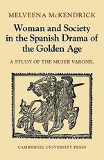 Woman and Society in the Spanish Drama of the Golden Age: A Study of the Mujer Varonil